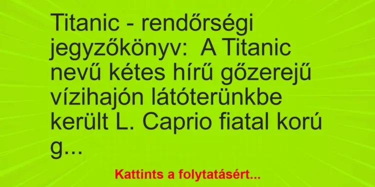 Vicc: Titanic – rendőrségi jegyzőkönyv:A Titanic nevű kétes hírű gőzerejű…