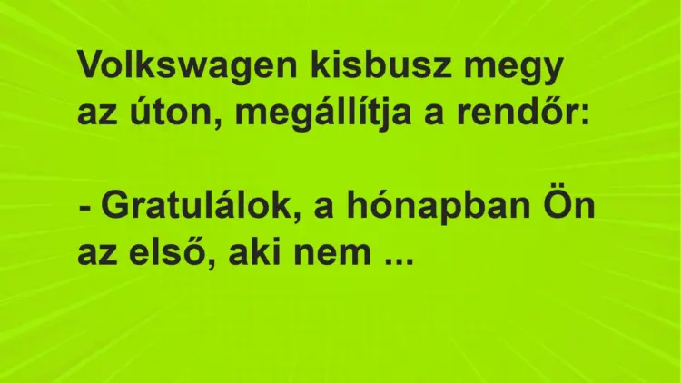 Vicc: Volkswagen kisbusz megy az úton, megállítja a rendőr:– Gratulálok, a…