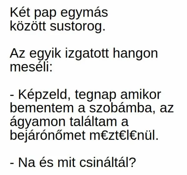 Vicc: Meséli a pap a másiknak: “Tegnap amikor bementem a szobámba, az ágyamon találtam a bejárónőmet”…