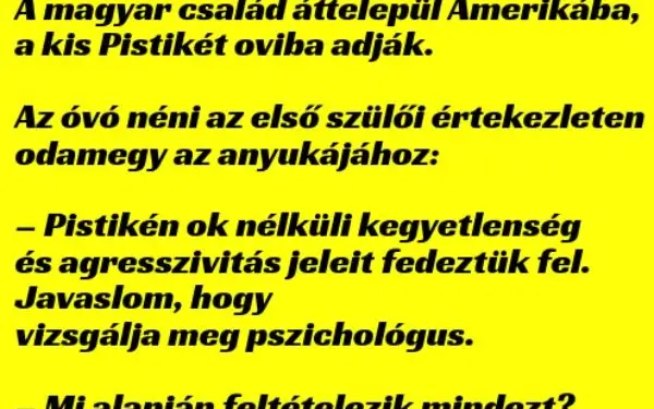 Vicc: Óvónő: Pistikén ok nélküli kegyetlenség és agresszivitás jeleit fedeztük fel…