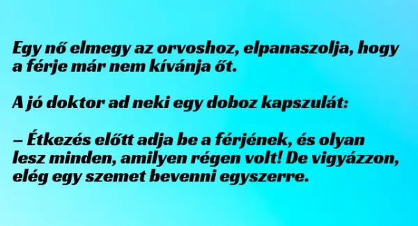 Vicc: Egy nő elmegy az orvoshoz, elpanaszolja, hogy a férje már nem kívánja őt…