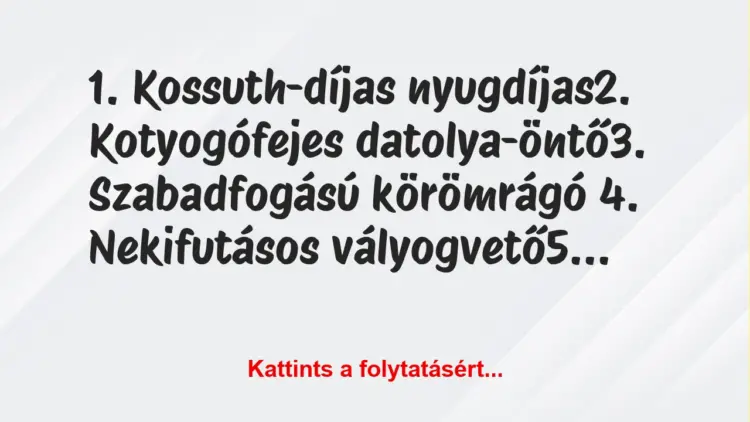 Vicc: 1. Kossuth-díjas nyugdíjas2. Kotyogófejes datolya-öntő3….