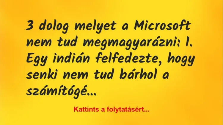 Vicc: 3 dolog melyet a Microsoft nem tud megmagyarázni: 


1. Egy…