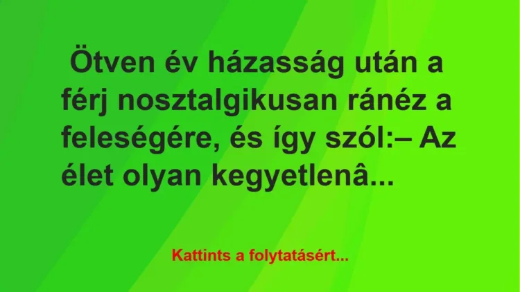 Vicc: 50 év házasság után a férj nosztalgikusan ránéz a feleségére, és így szól…