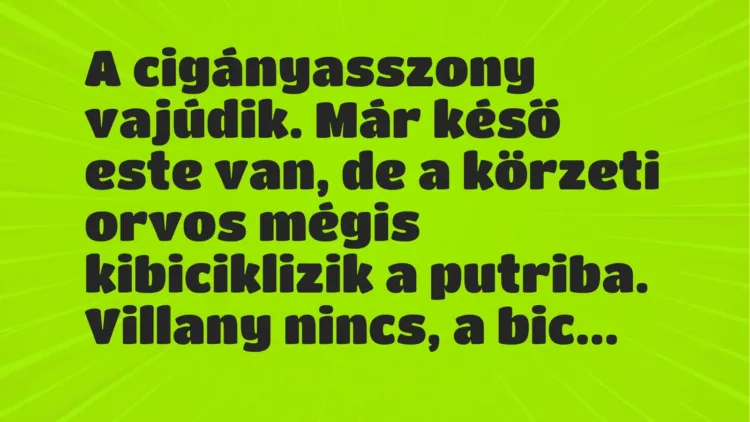 Vicc: A cigányasszony vajúdik. Már késő este van, de a körzeti orvos mégis…