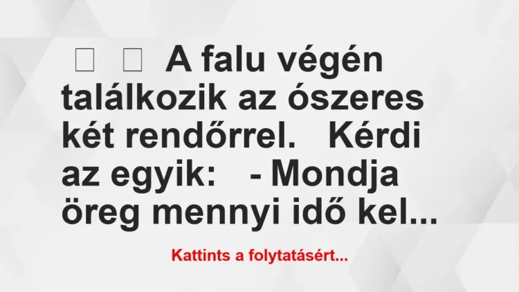 Vicc: 
	    	    A falu végén találkozik az ószeres két…