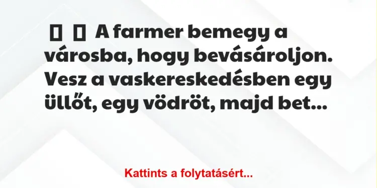 Vicc:
A farmer bemegy a városba, hogy bevásároljon. Vesz a…