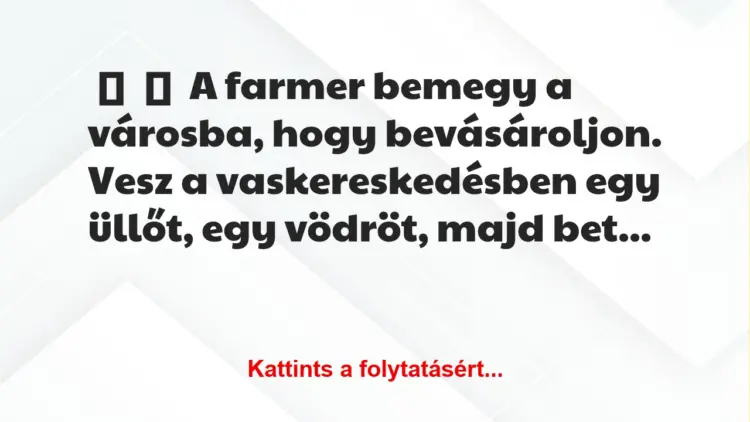 Vicc:
A farmer bemegy a városba, hogy bevásároljon. Vesz a…