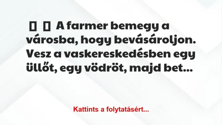 Vicc: 
	    	    A farmer bemegy a városba, hogy bevásároljon. Vesz a…