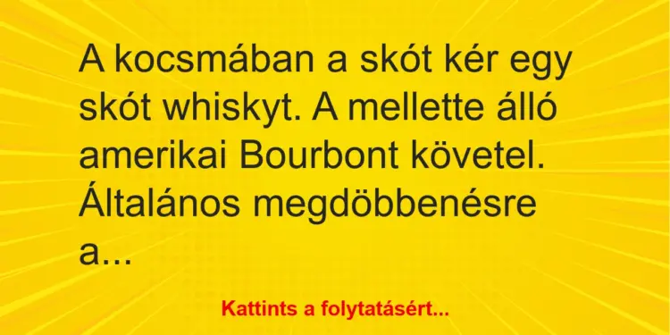 Vicc: A kocsmában a skót kér egy skót whiskyt. A mellette álló amerikai Bourbont…