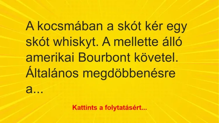 Vicc: A kocsmában a skót kér egy skót whiskyt. A mellette álló amerikai Bourbont…