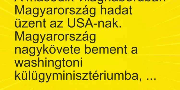 Vicc: A második világháborúban Magyarország hadat üzent az USA-nak. Magyarország…