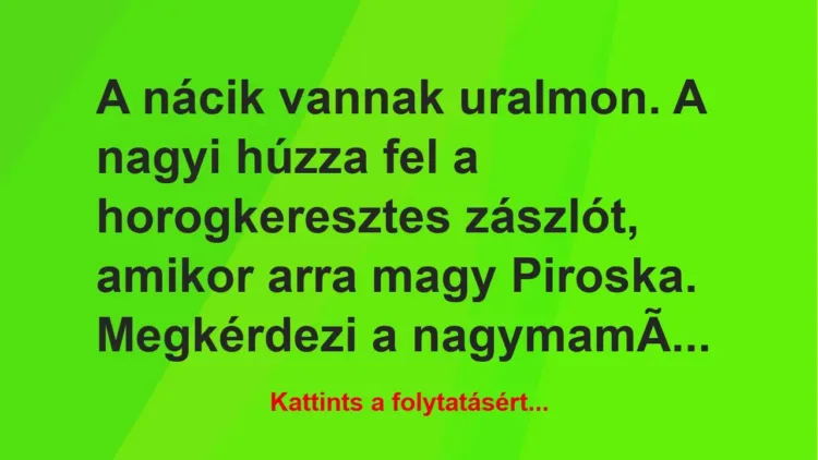 Vicc: A nácik vannak uralmon. A nagyi húzza fel a horogkeresztes zászlót, amikor arra…