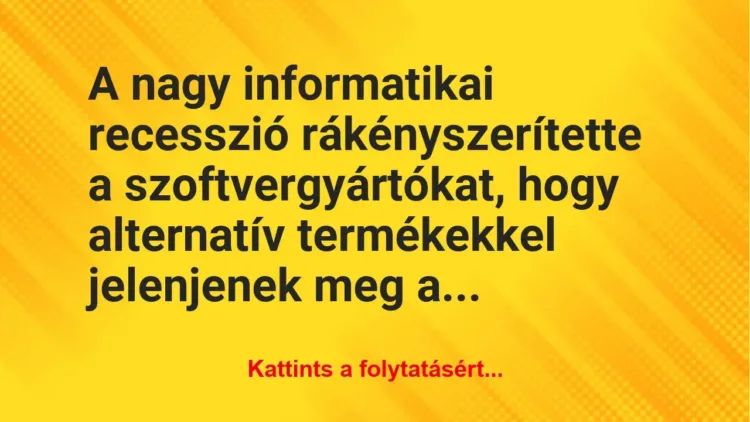 Vicc: A nagy informatikai recesszió rákényszerítette a szoftvergyártókat,…