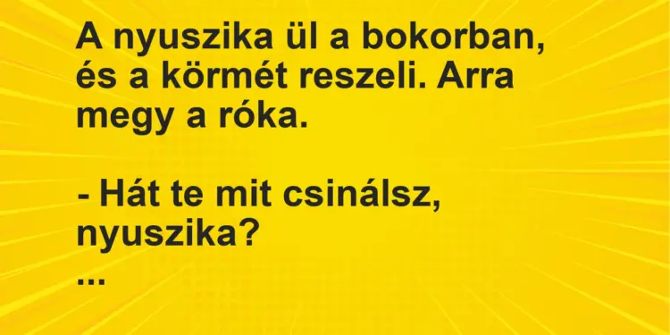 Vicc: A nyuszika ül a bokorban, és a körmét reszeli. Arra megy a róka.– Hát te…