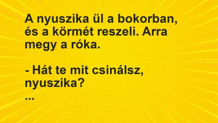 Vicc: A nyuszika ül a bokorban, és a körmét reszeli. Arra megy a róka.

– Hát te…