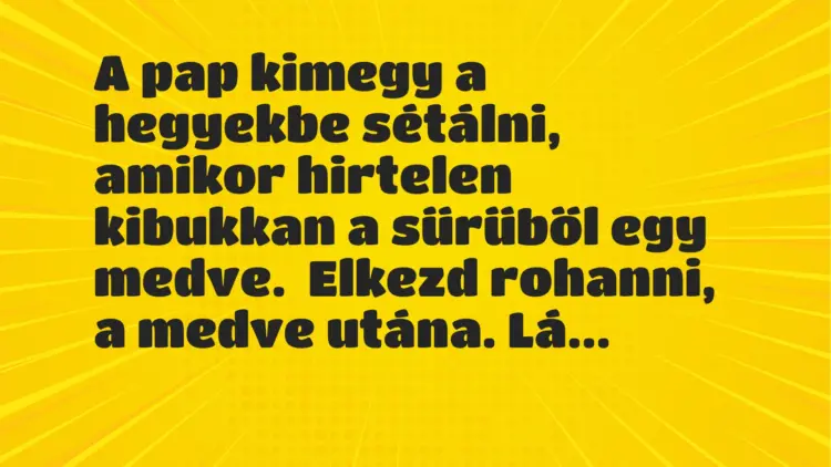 Vicc: A pap kimegy a hegyekbe sétálni, amikor hirtelen kibukkan a sűrűből egy…