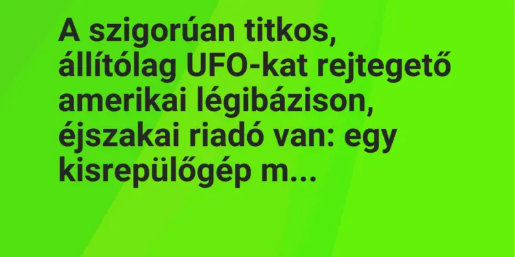 Vicc: A szigorúan titkos, állítólag UFO-kat rejtegető amerikai légibázison, éjszakai…