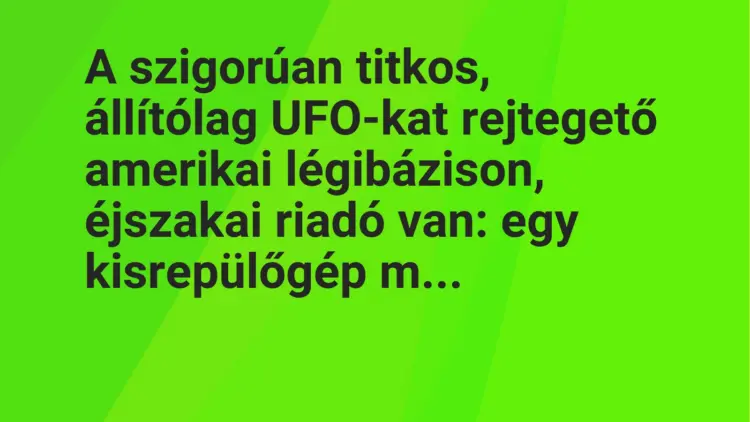 Vicc: A szigorúan titkos, állítólag UFO-kat rejtegető amerikai légibázison, éjszakai…