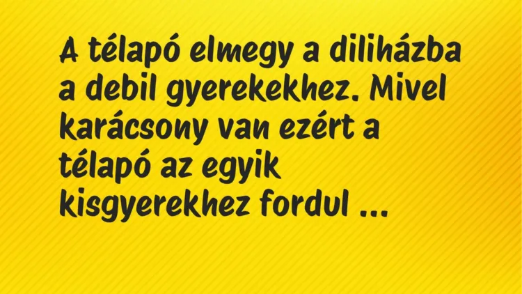 Vicc: A télapó elmegy a diliházba a debil gyerekekhez. Mivel karácsony van ezért a…