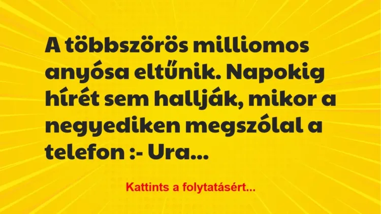 Vicc: A többszörös milliomos anyósa eltűnik. Napokig hírét sem hallják,…