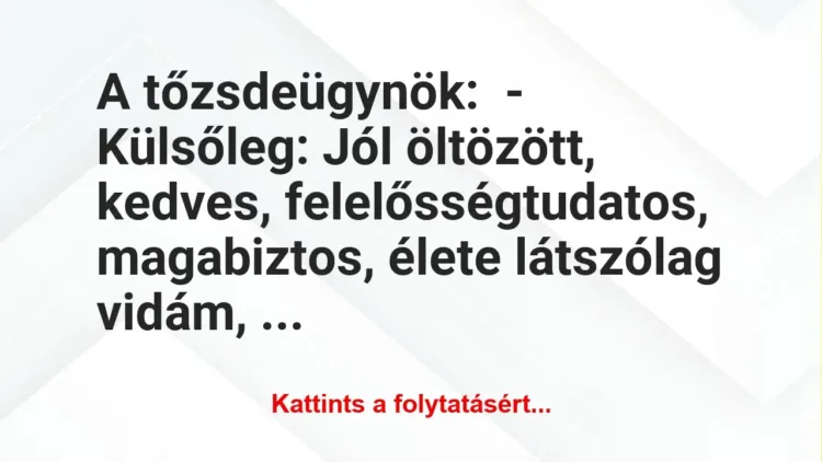 Vicc: A tőzsdeügynök:

– Külsőleg: Jól öltözött, kedves, felelősségtudatos,…