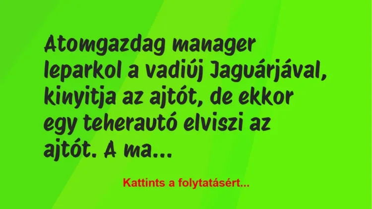 Vicc: Atomgazdag manager leparkol a vadiúj Jaguárjával, kinyitja az ajtót,…