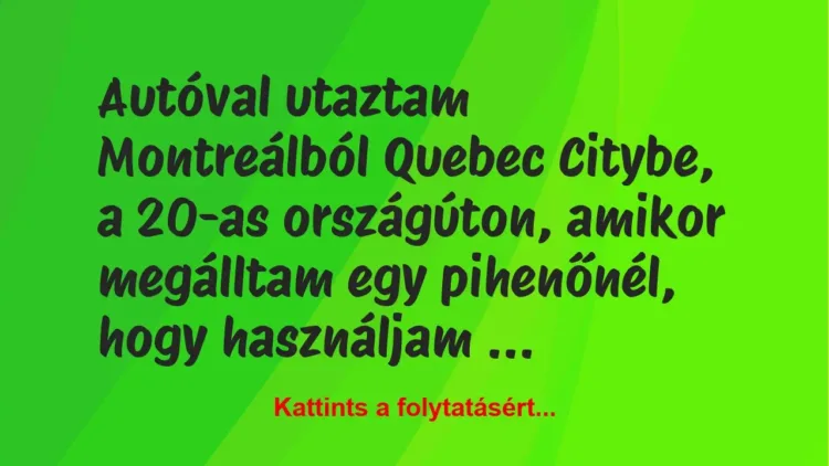 Vicc: Autóval utaztam Montreálból Quebec Citybe, a 20-as országúton, amikor…