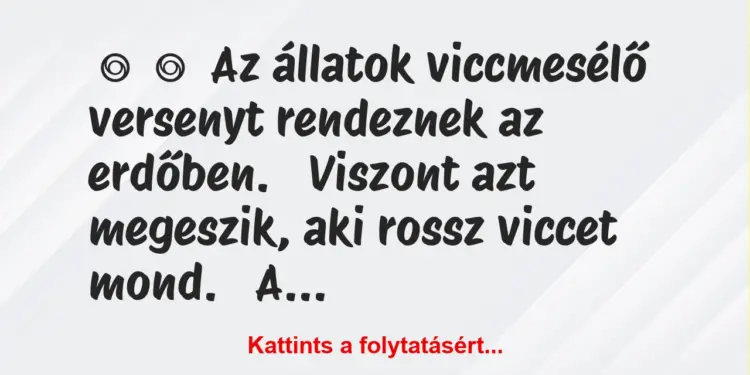 Vicc:
Az állatok viccmesélő versenyt rendeznek az…