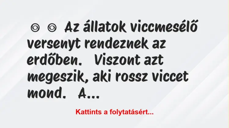 Vicc:
Az állatok viccmesélő versenyt rendeznek az…