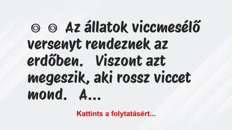 Vicc: 
	    	    Az állatok viccmesélő versenyt rendeznek az…