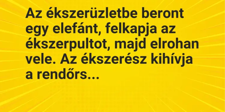 Vicc: Az ékszerüzletbe beront egy elefánt, felkapja az ékszerpultot, majd elrohan…