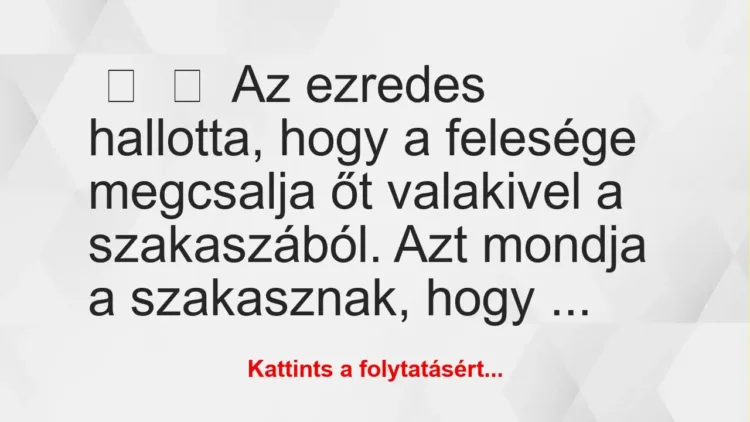 Vicc: 
	    	    Az ezredes hallotta, hogy a felesége megcsalja őt valakivel…