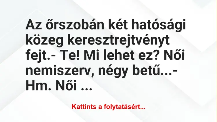 Vicc: Az őrszobán két hatósági közeg keresztrejtvényt fejt.– Te! Mi…