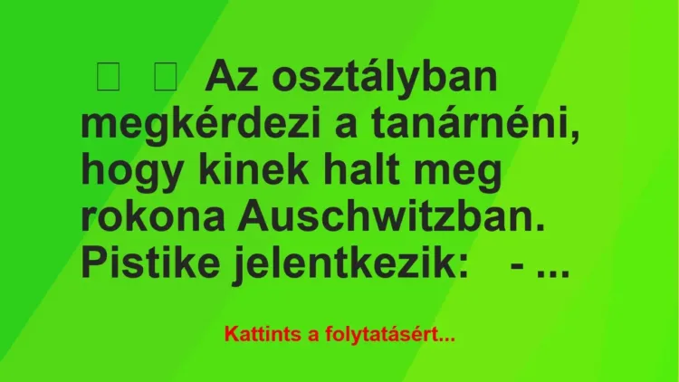 Vicc: 
	    	    Az osztályban megkérdezi a tanárnéni, hogy kinek halt meg…