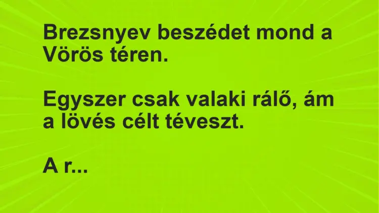 Vicc: Brezsnyev beszédet mond a Vörös téren.Egyszer csak valaki rálő, ám a lövés…