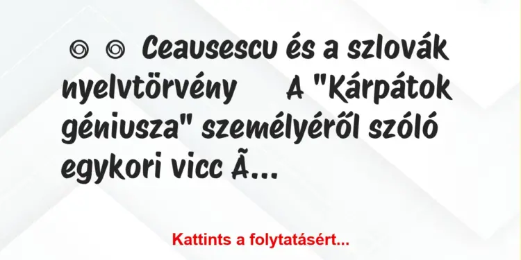 Vicc:
Ceausescu és a szlovák nyelvtörvényA “Kárpátok…