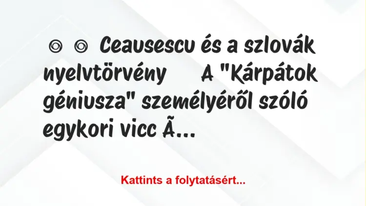 Vicc:
Ceausescu és a szlovák nyelvtörvényA “Kárpátok…