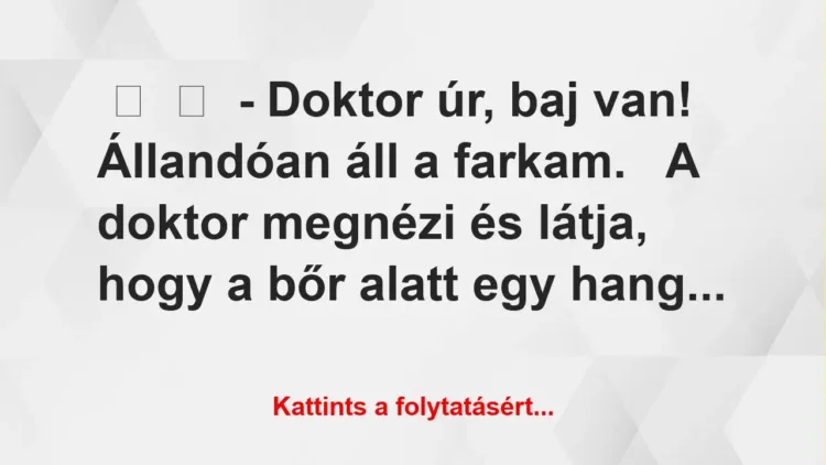 Vicc: 
	    	    – Doktor úr, baj van! Állandóan áll a farkam.


A…