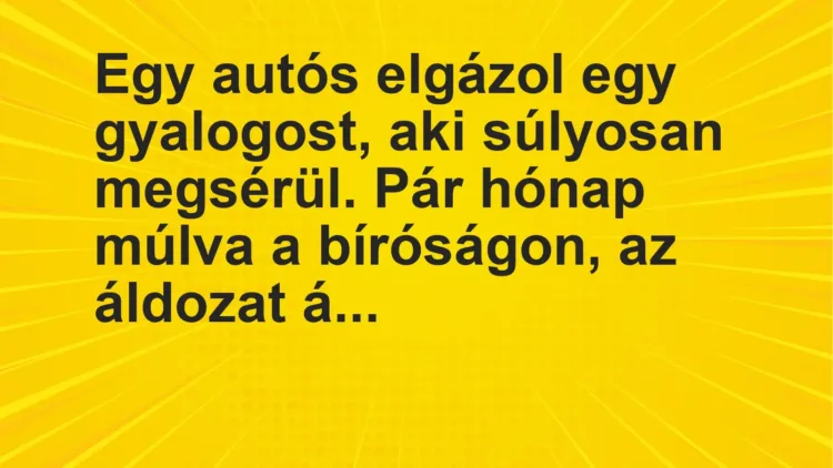 Vicc: Egy autós elgázol egy gyalogost, aki súlyosan megsérül. Pár hónap múlva a…