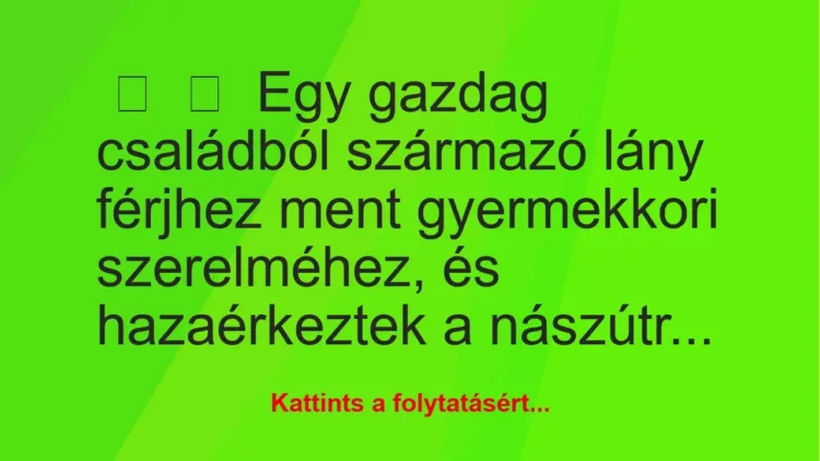 Vicc: 
	    	    Egy gazdag családból származó lány férjhez ment gyermekkori…