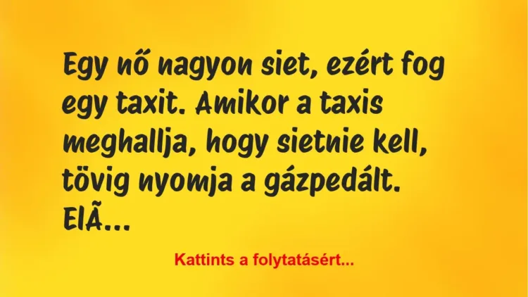 Vicc: Egy nő nagyon siet, ezért fog egy taxit. Amikor a taxis meghallja,…