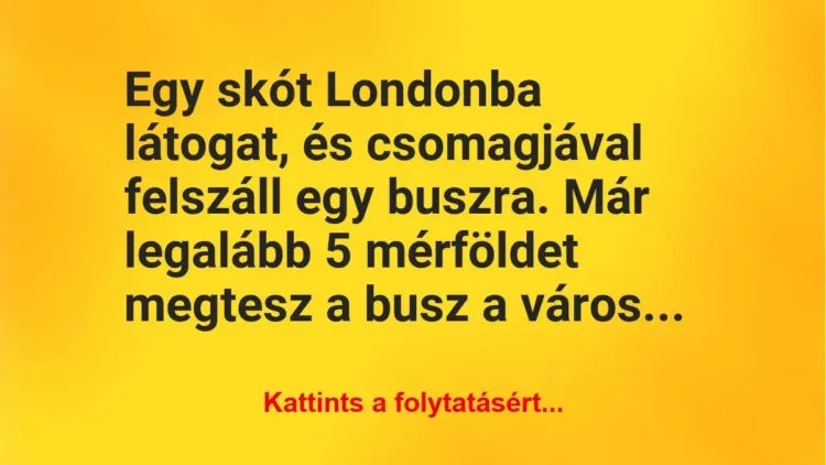 Vicc: Egy skót Londonba látogat, és csomagjával felszáll egy buszra. Már legalább 5…