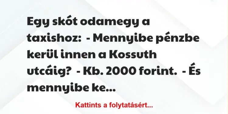 Vicc: Egy skót odamegy a taxishoz:– Mennyibe pénzbe kerül innen a Kossuth…