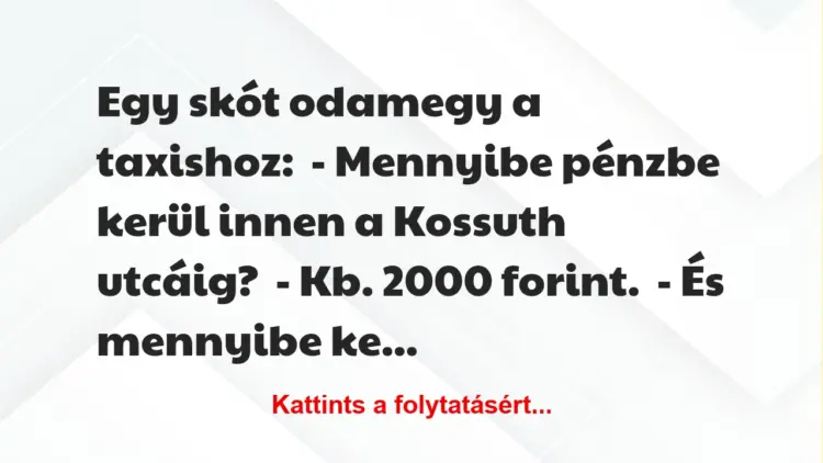 Vicc: Egy skót odamegy a taxishoz:– Mennyibe pénzbe kerül innen a Kossuth…