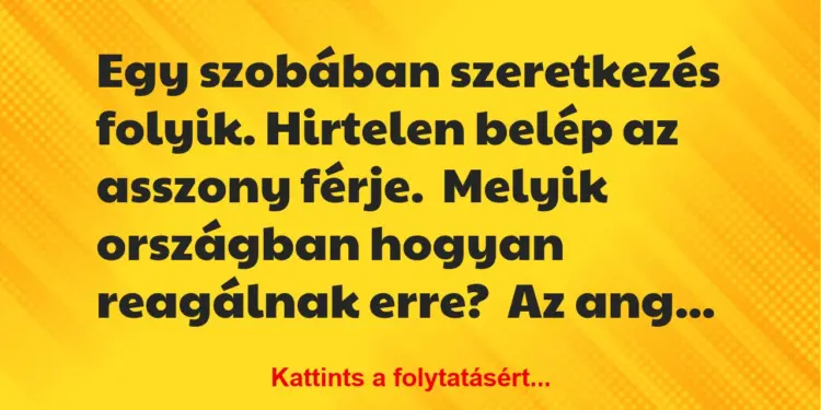 Vicc: Egy szobában szeretkezés folyik. Hirtelen belép az asszony férje.Melyik…