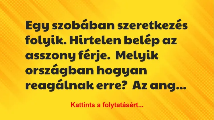 Vicc: Egy szobában szeretkezés folyik. Hirtelen belép az asszony férje.Melyik…