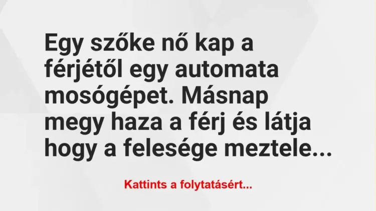 Vicc: Egy szőke nő kap a férjétől egy automata mosógépet. Másnap megy haza a…