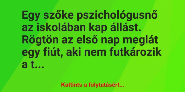 Vicc: Egy szőke pszichológusnő az iskolában kap állást. Rögtön az első nap…