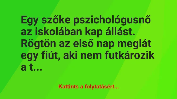 Vicc: Egy szőke pszichológusnő az iskolában kap állást. Rögtön az első nap…